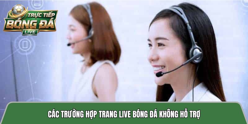Các trường hợp trang live bóng đá không hỗ trợ 