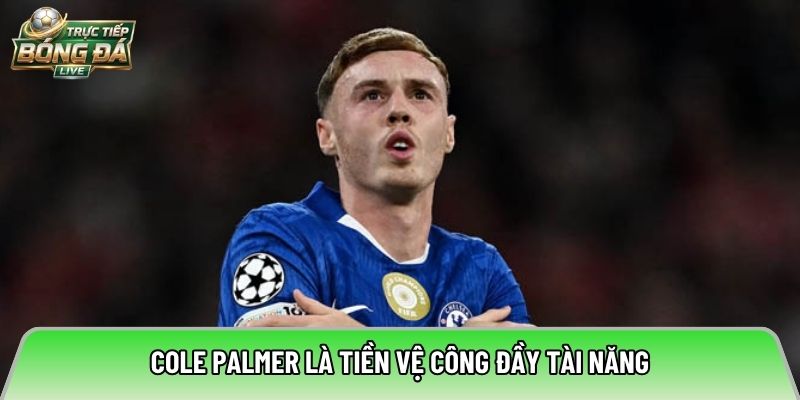 Cole Palmer là tiền vệ công đầy tài năng