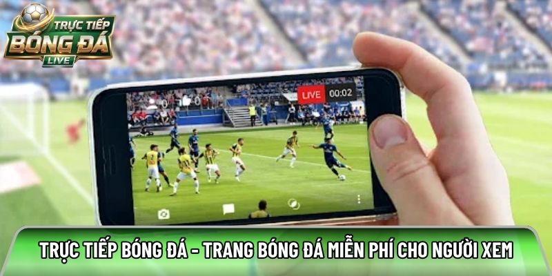 Trực tiếp bóng đá - Trang bóng đá miễn phí cho người xem