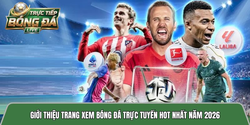 Giới thiệu trang xem bóng đá trực tuyến hot nhất năm 2026