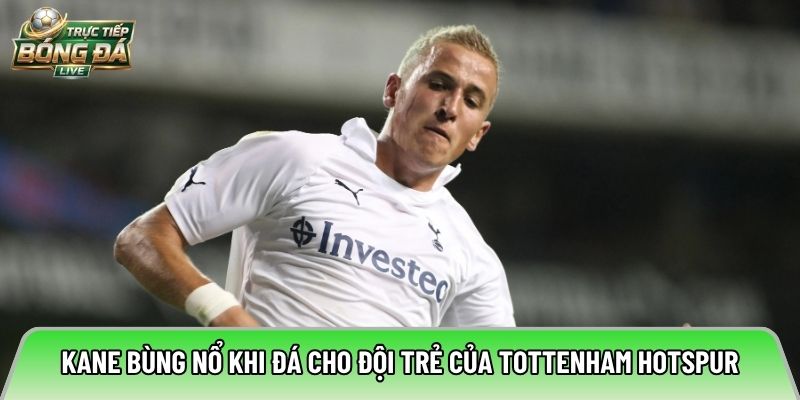 Kane bùng nổ khi đá cho đội trẻ của Tottenham Hotspur