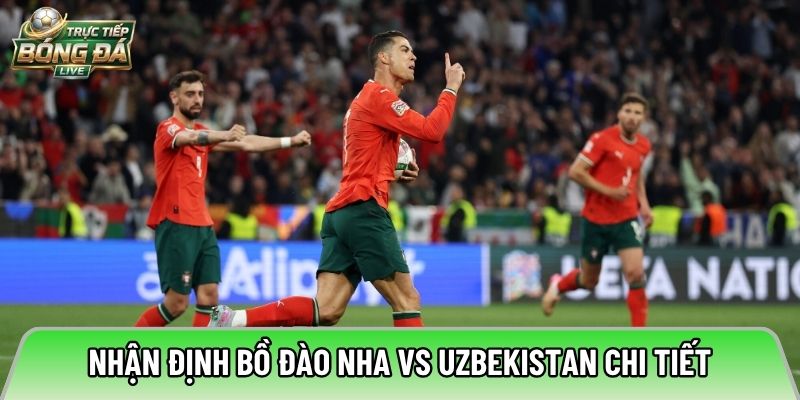 Nhận định Bồ Đào Nha vs Uzbekistan chi tiết