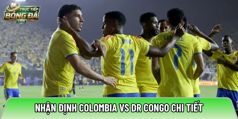 Nhận định Colombia vs DR Congo chi tiết