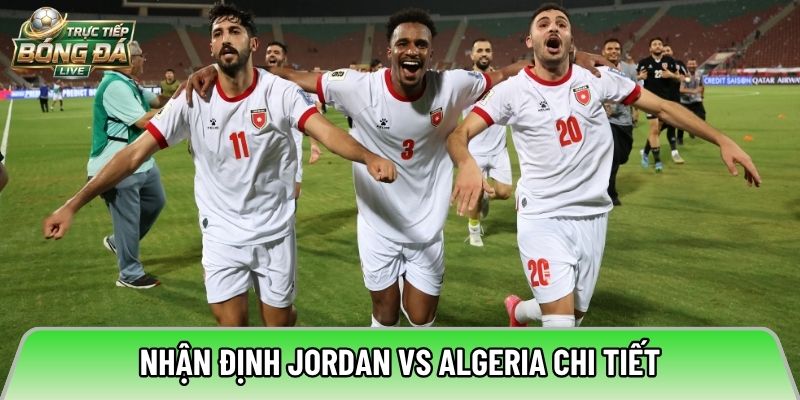 Nhận định Jordan vs Algeria chi tiết