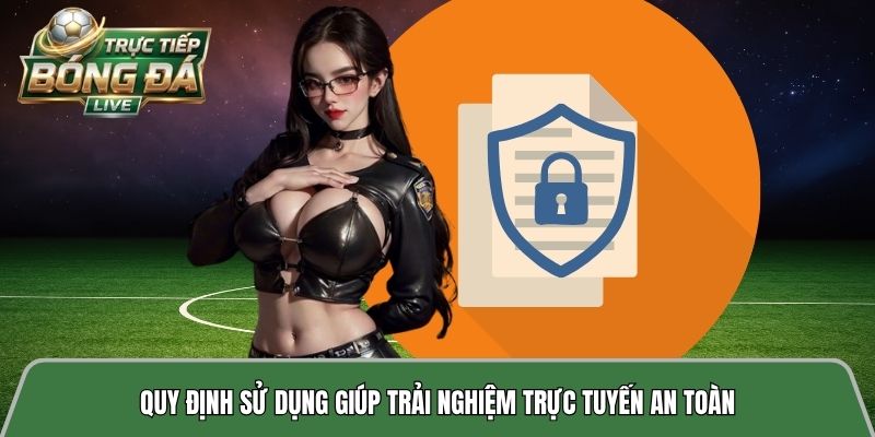 Quy định sử dụng giúp trải nghiệm trực tuyến an toàn