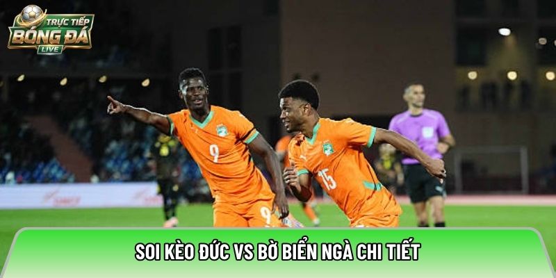 Soi kèo Đức vs Bờ Biển Ngà chi tiết