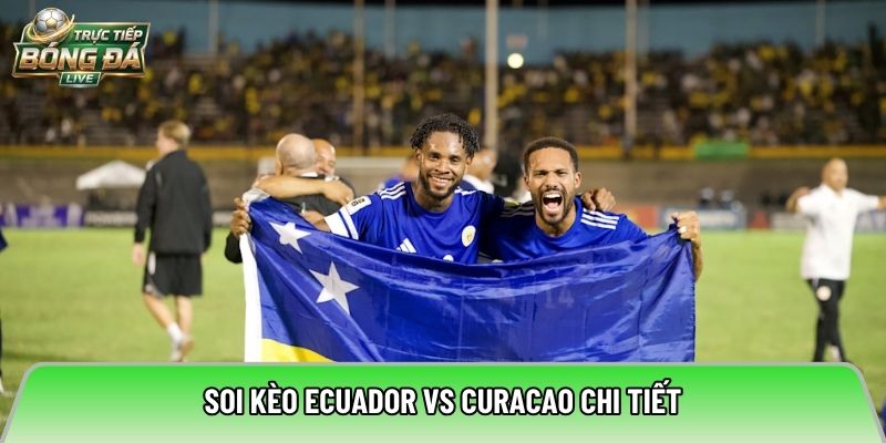 Soi kèo Ecuador vs Curacao chi tiết