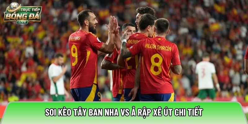 Soi kèo Tây Ban Nha vs Ả Rập Xê Út chi tiết